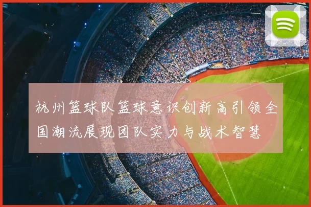 杭州篮球队篮球意识创新高引领全国潮流展现团队实力与战术智慧