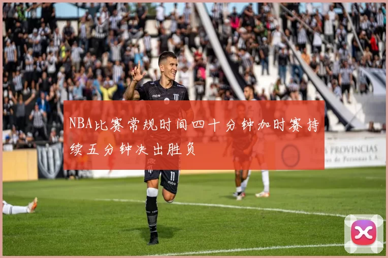 NBA比赛常规时间四十分钟加时赛持续五分钟决出胜负