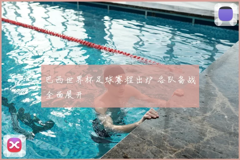 巴西世界杯足球赛程出炉 各队备战全面展开