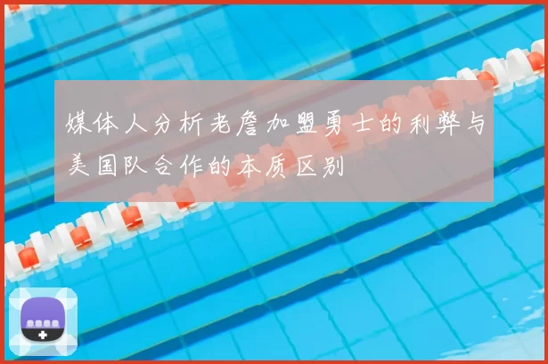 媒体人分析老詹加盟勇士的利弊与美国队合作的本质区别
