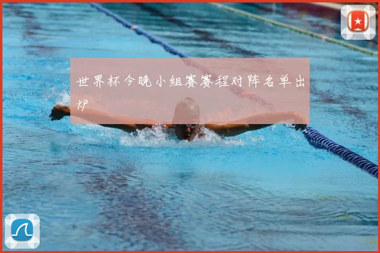 世界杯今晚小组赛赛程对阵名单出炉