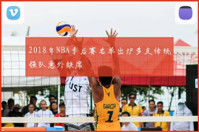 2018年NBA季后赛名单出炉多支传统强队意外缺席