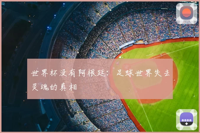 世界杯没有阿根廷:足球世界失去灵魂的真相