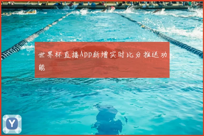 世界杯直播App新增实时比分推送功能