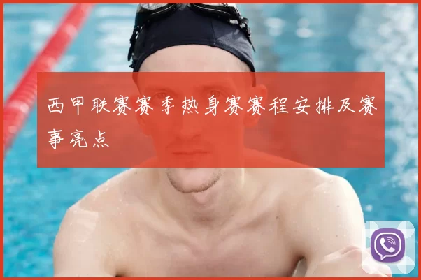 西甲联赛赛季热身赛赛程安排及赛事亮点