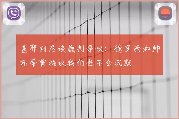 基耶利尼谈裁判争议：德罗西加帅孔蒂曾抗议我们也不会沉默