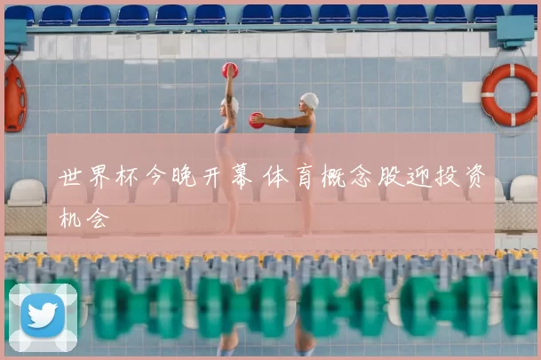 世界杯今晚开幕 体育概念股迎投资机会