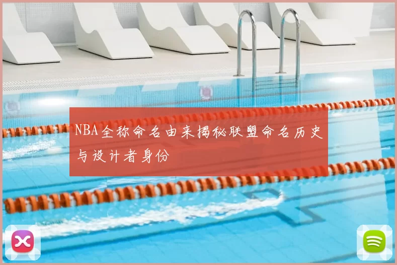 NBA全称命名由来揭秘联盟命名历史与设计者身份