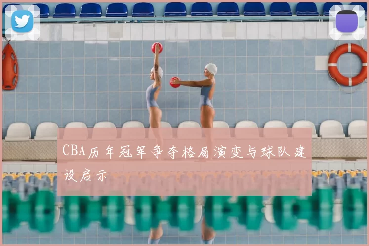 CBA历年冠军争夺格局演变与球队建设启示