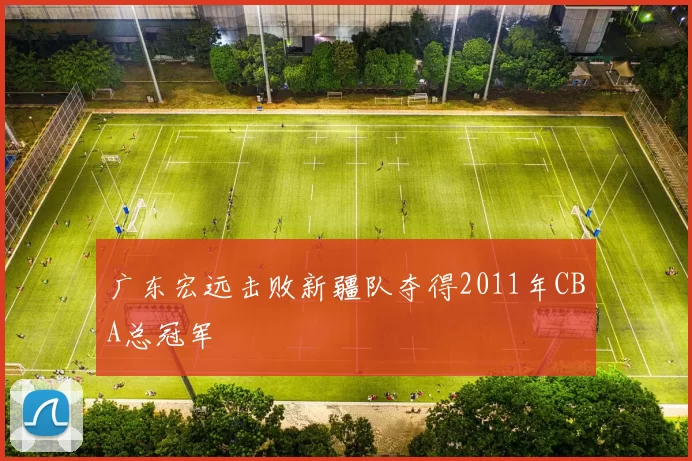广东宏远击败新疆队夺得2011年CBA总冠军