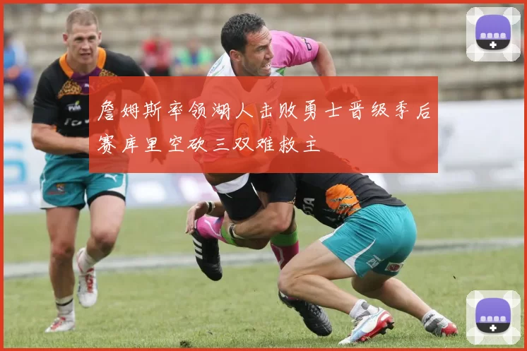 詹姆斯率领湖人击败勇士晋级季后赛库里空砍三双难救主