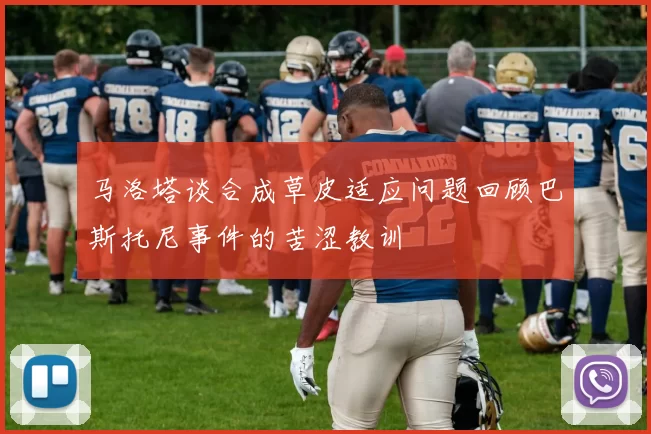马洛塔谈合成草皮适应问题回顾巴斯托尼事件的苦涩教训