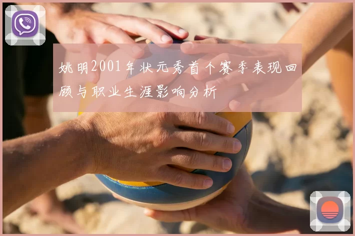 姚明2001年状元秀首个赛季表现回顾与职业生涯影响分析