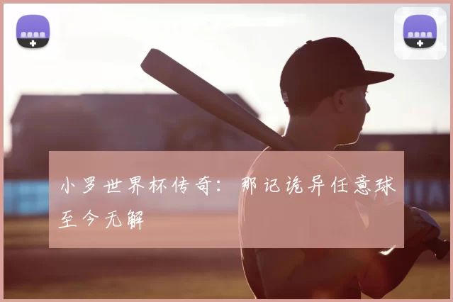 小罗世界杯传奇：那记诡异任意球至今无解