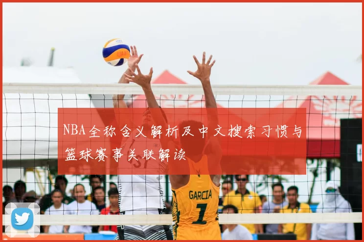 NBA全称含义解析及中文搜索习惯与篮球赛事关联解读