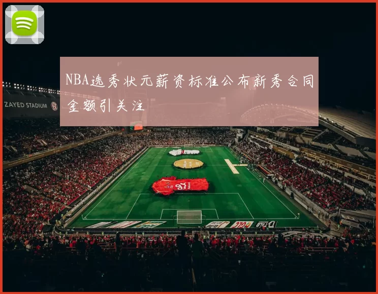 NBA选秀状元薪资标准公布新秀合同金额引关注